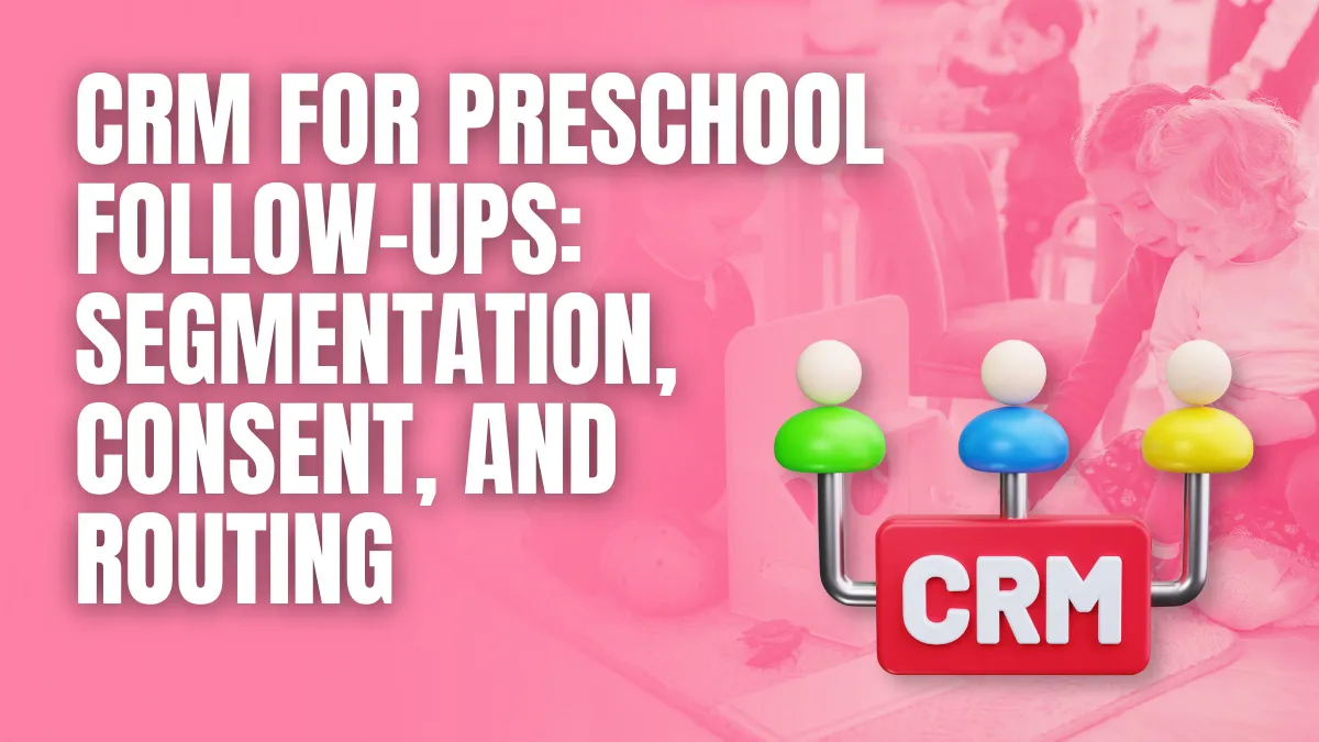 CRM for preschool followups segmentation consent and routing