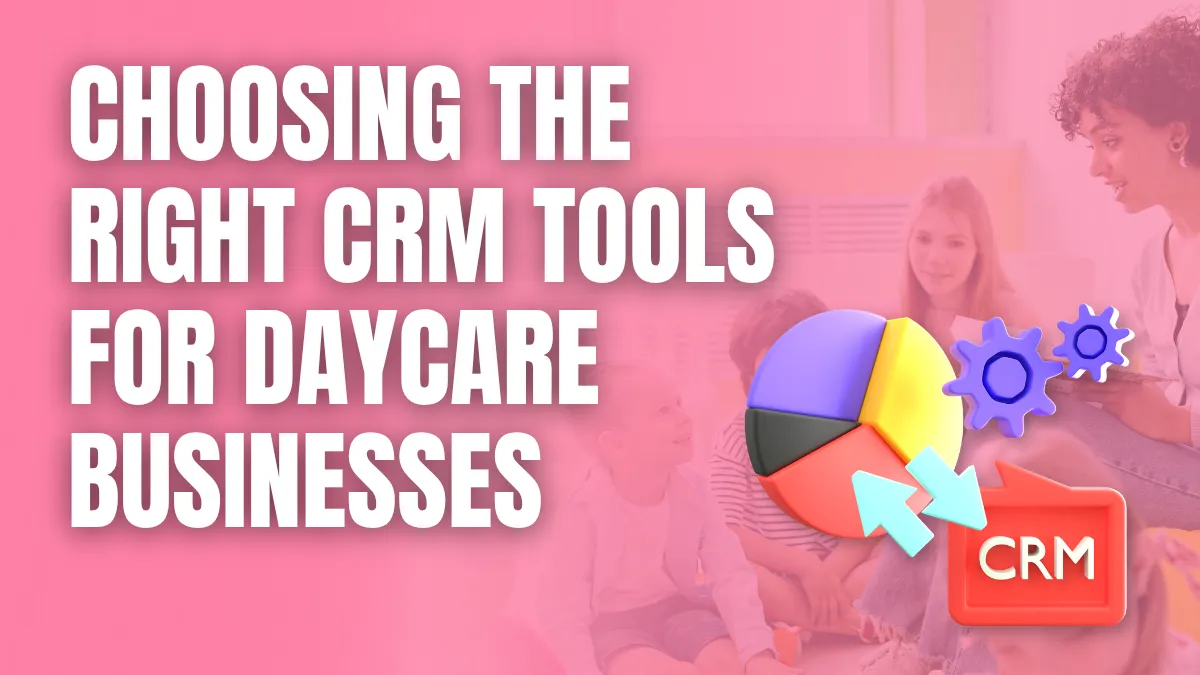 Choosing the right crm tools for daycare businesses