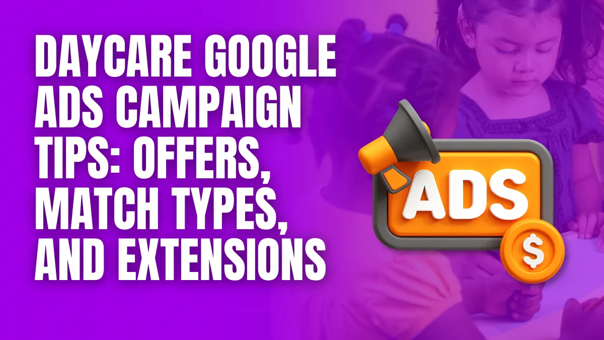 Daycare Google Ads Campaign tips offers match types and extensions