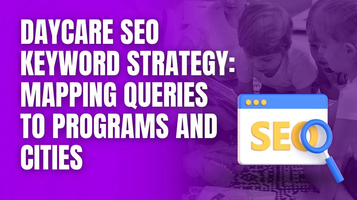 Daycare SEO Keyword strategy and mapping queries to programs and cities
