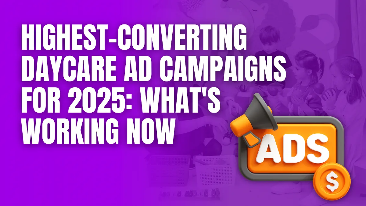 Highest Converting daycare ad compaigns for 2025 whats working now