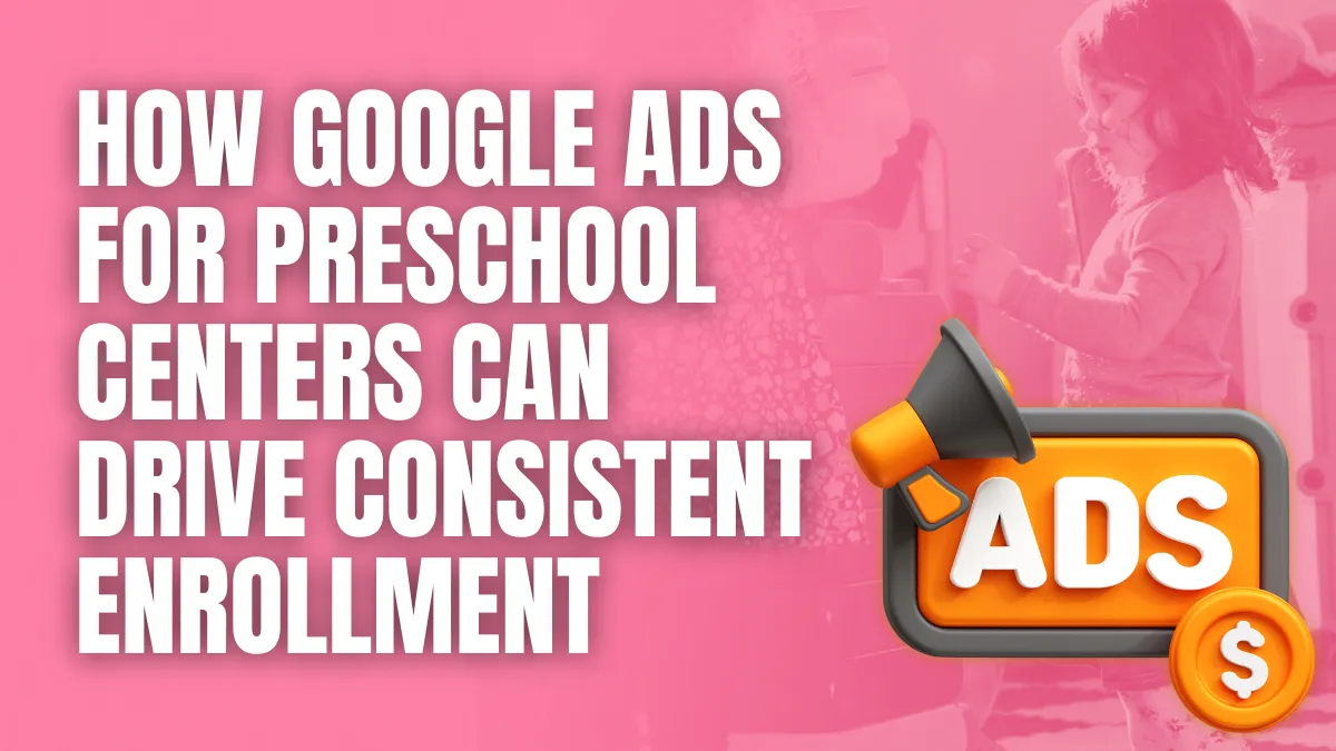 How Google Ads for Preschool centers can drive consistent enrollment