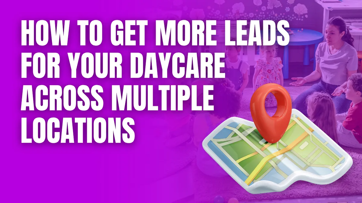 How to get more leads for your daycare across Multiple Locations