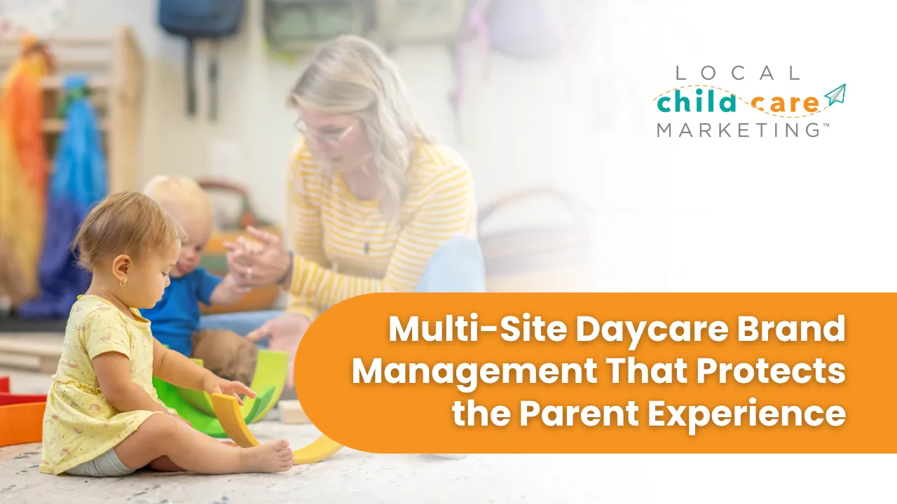 Multi site daycare brand management that protects the parent experience