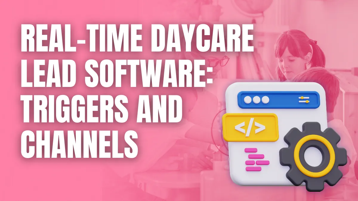 Real time daycare lead software triggers and channels