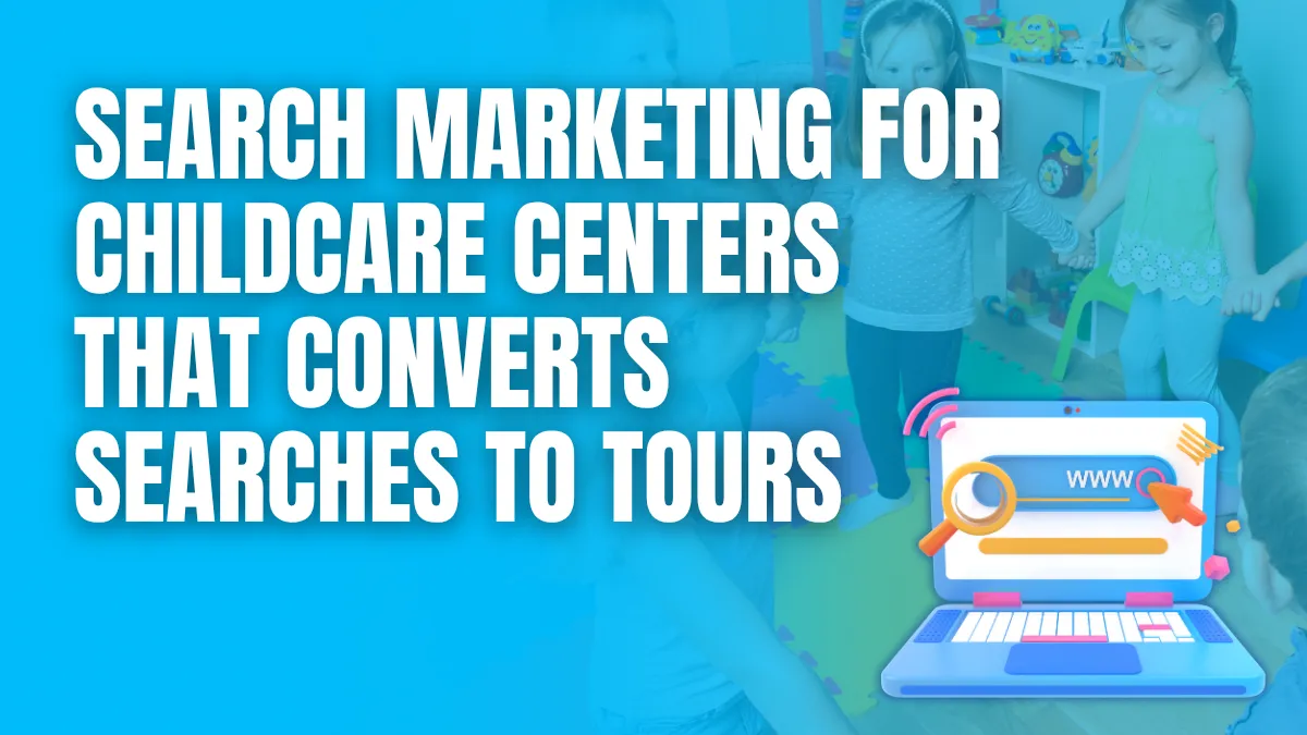 Search marketing for childcare centers that converts searches to tours