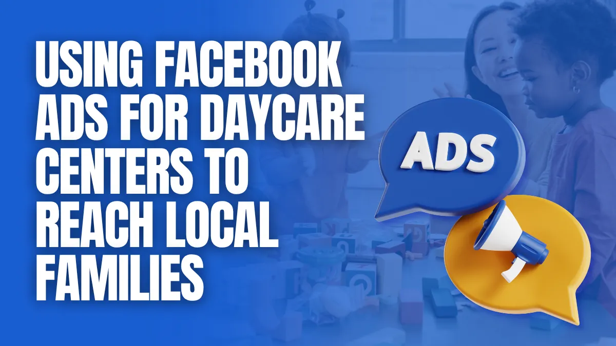 Using Facebook Ads for daycare centers to reach local families