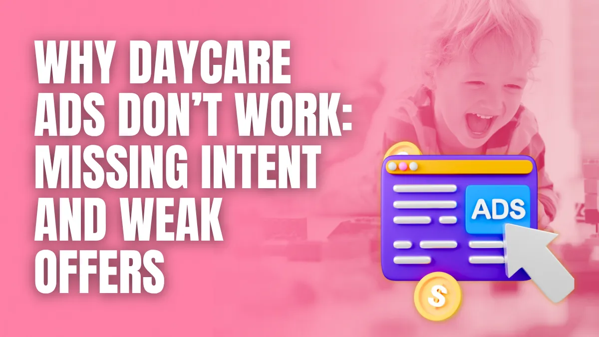 Why daycare ads dont work missing intent and weak offers