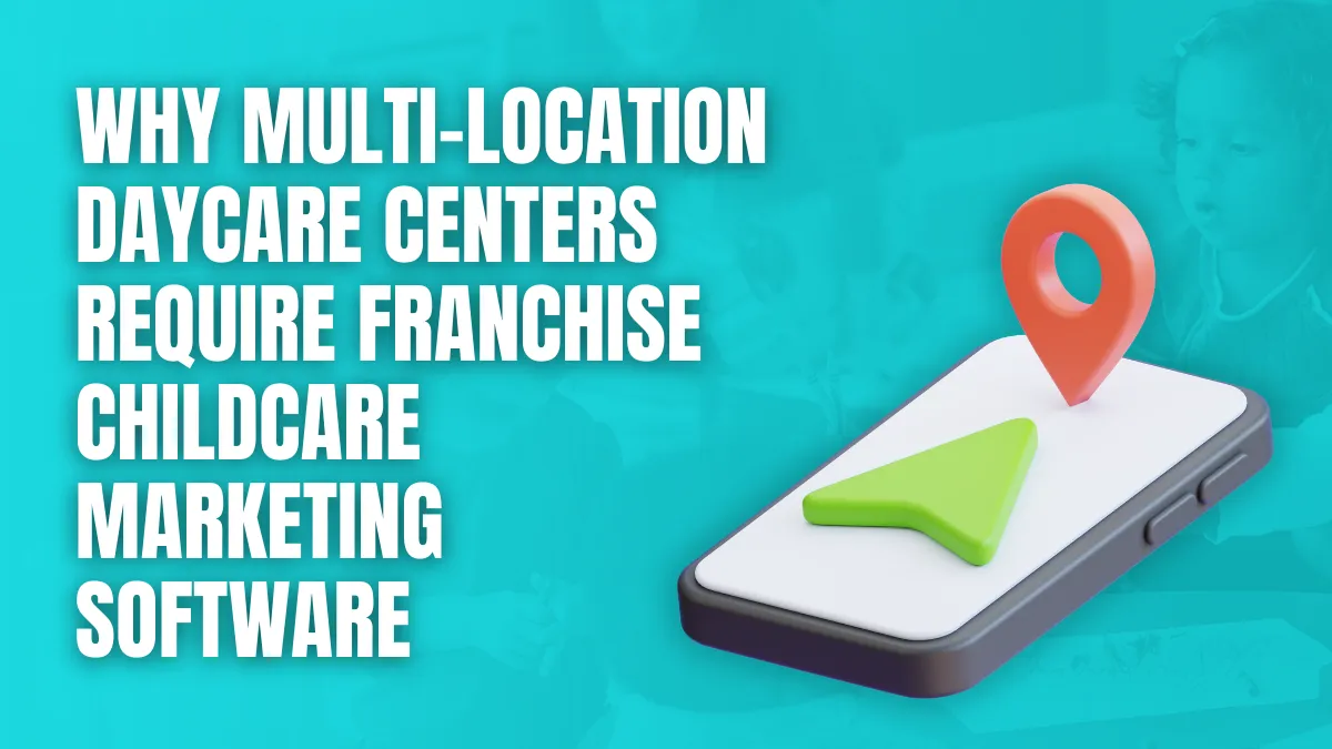 Why multilocation daycare centers require francise childcare marketing software