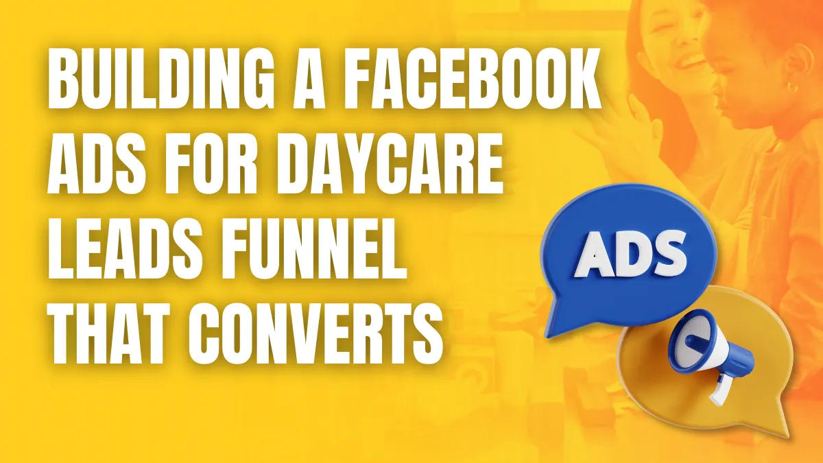 building a facebook ads for daycare leads funnel that convert