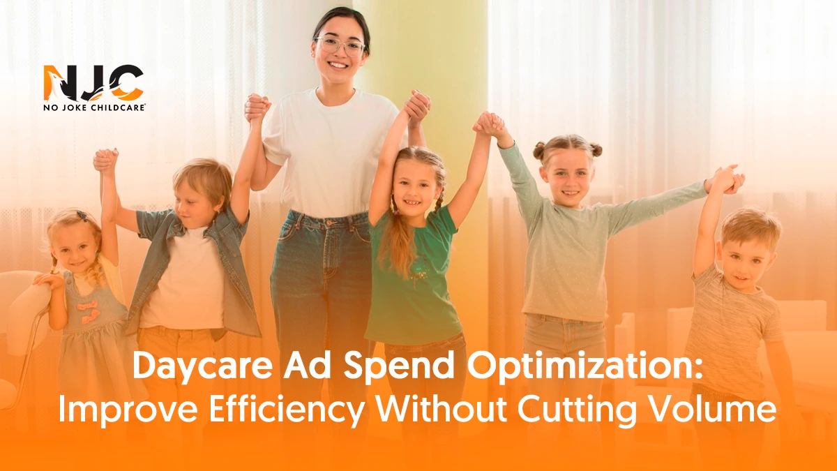 daycare ad spend optimization improve efficiency without cutting volume
