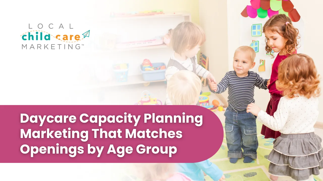daycare capacity planning marketing that matches openings by age group