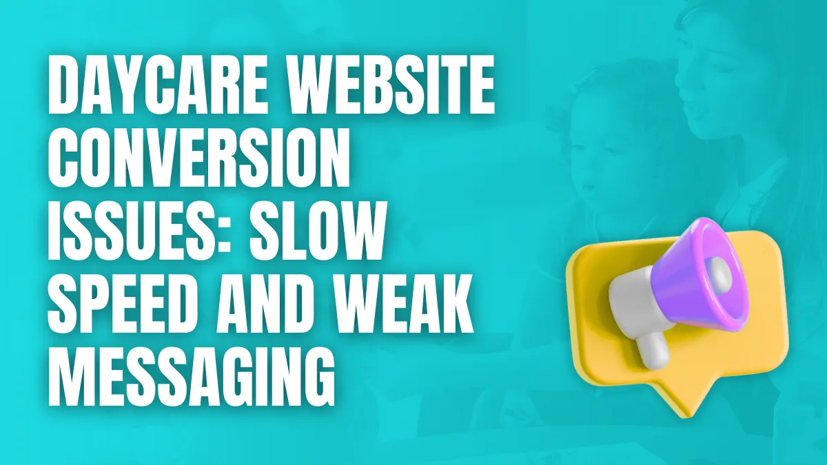 daycare website conversion issues slow speed and weak messaging