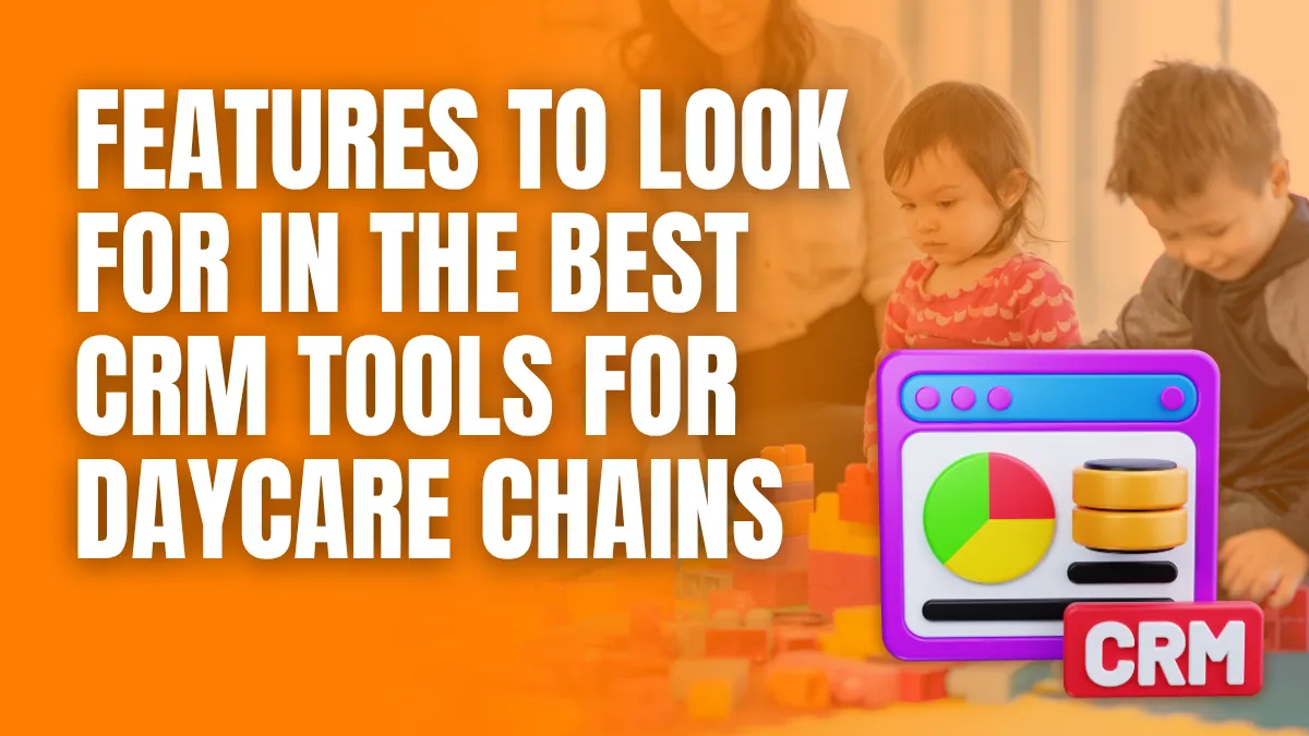 features to look for in the best Crm Tools for Daycare Chains
