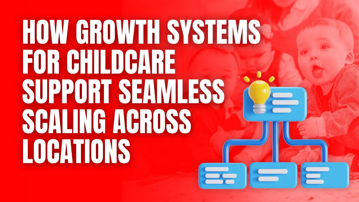 how growth systems for Childcare support seamless scaling accross locations