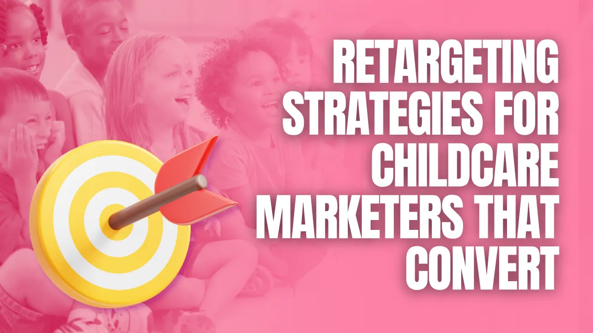 retargeting strategies for childcare marketers that convert