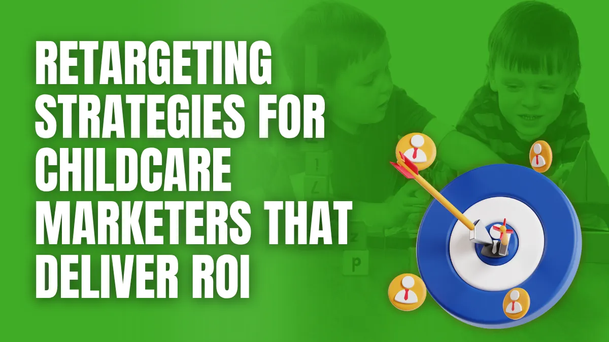 retargeting strategies for childcare marketers that deliver ROI
