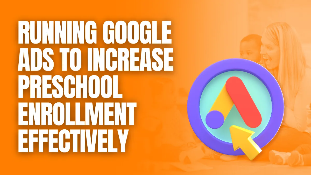 running google ads to increase preschool enrollment effectively