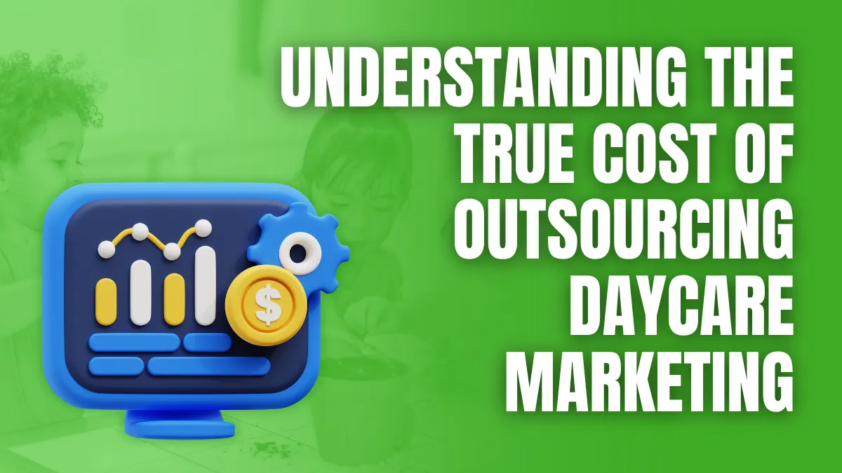 understanding the true cost of outsourcing daycare marketing