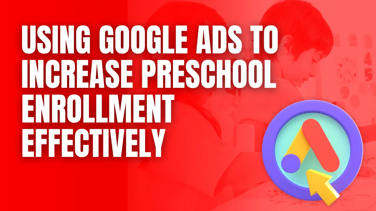using Google Ads to increase preschool enrollment effectively
